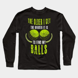 The Older I Get The Harder It Is To Find My Balls Long Sleeve T-Shirt